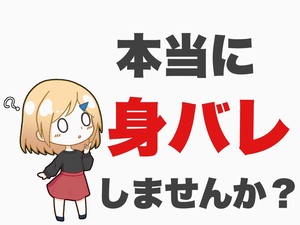 身バレ対策に自信あり！