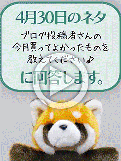 【04/30のネタ回答】 ブログ投稿者さんの今月買ってよかったものを教えてください♪